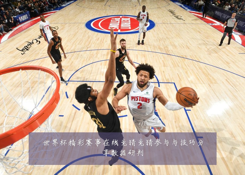 世界杯精彩赛事在线竞猜竞猜参与与技巧分享数据研判