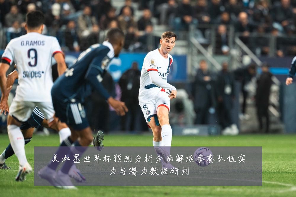美加墨世界杯预测分析全面解读参赛队伍实力与潜力数据研判