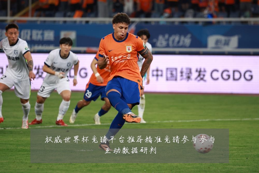 权威世界杯竞猜平台推荐精准竞猜参与参与互动数据研判